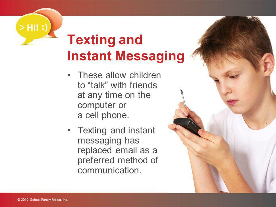 These allow children to talk with friends at any time on the computer or a cell phone.