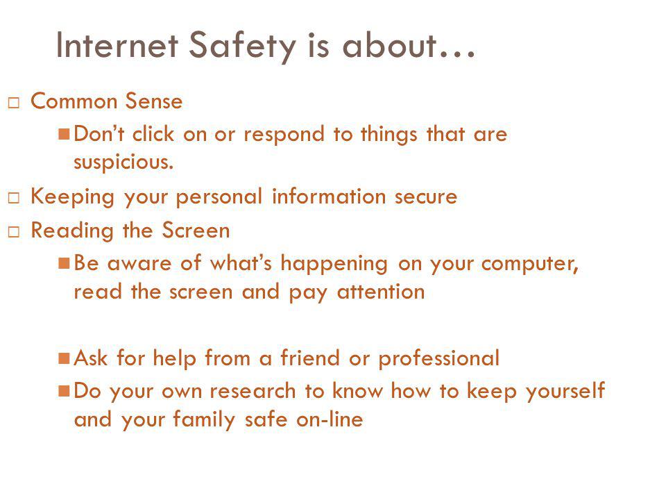 Internet Safety is about… Common Sense Dont click on or respond to things that are suspicious.