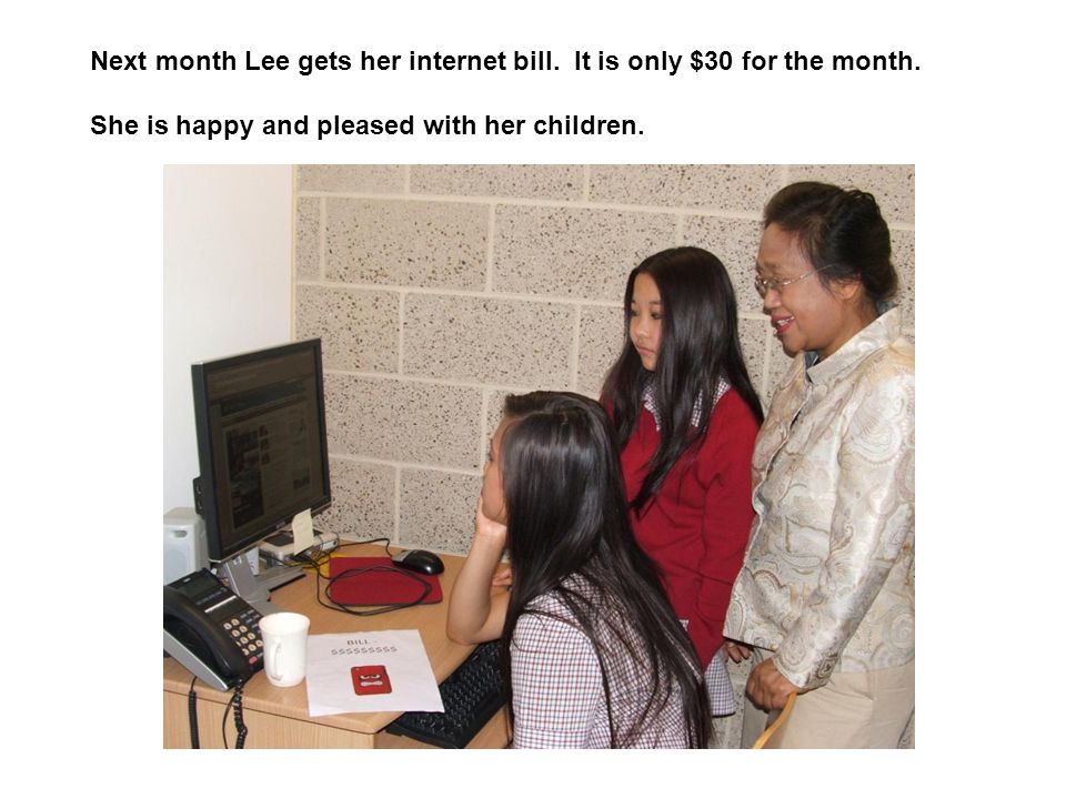 Next month Lee gets her internet bill. It is only $30 for the month.
