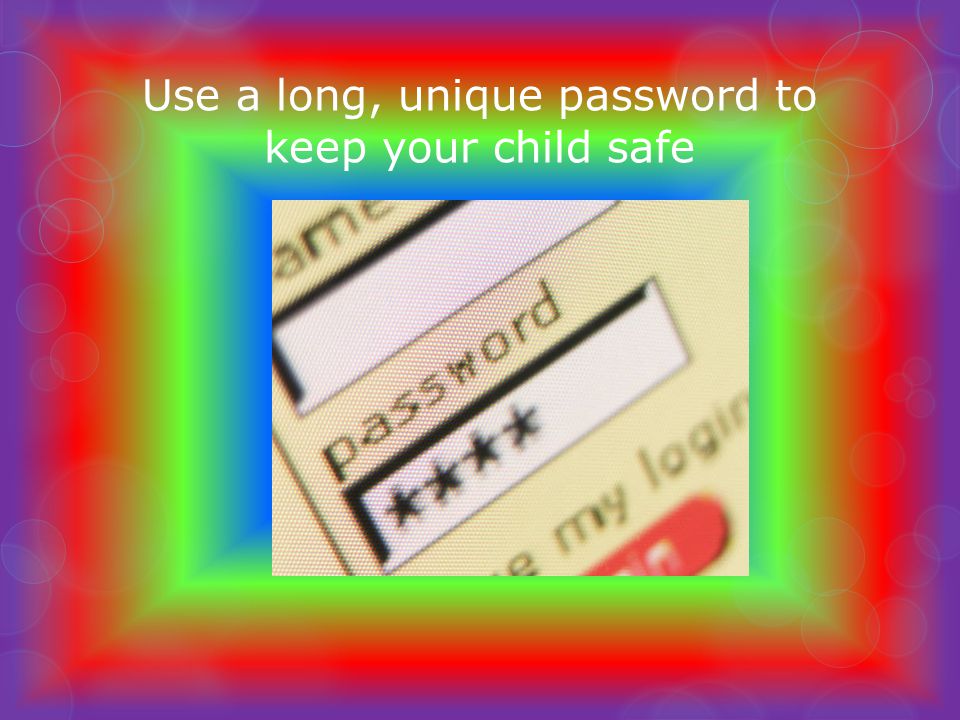 Use a long, unique password to keep your child safe