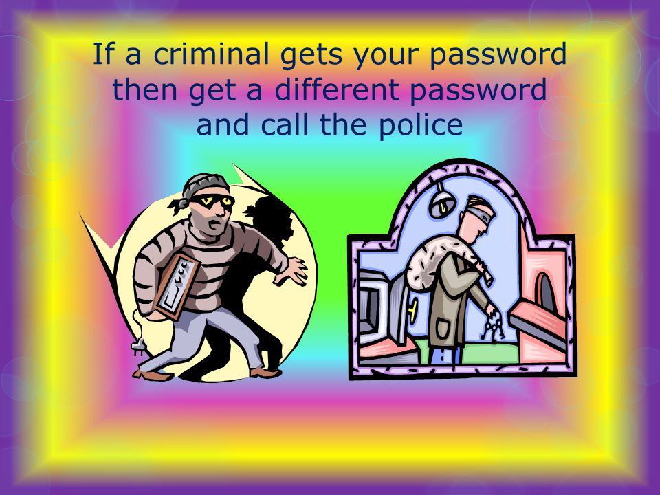 If a criminal gets your password then get a different password and call the police