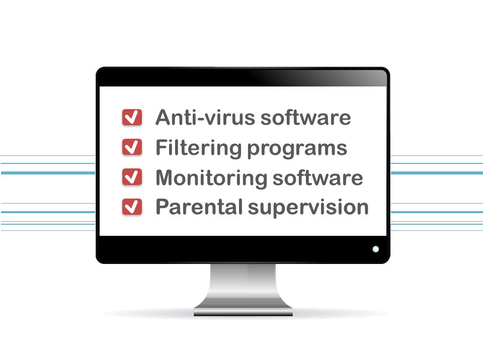 Anti-virus software Filtering programs Monitoring software Parental supervision