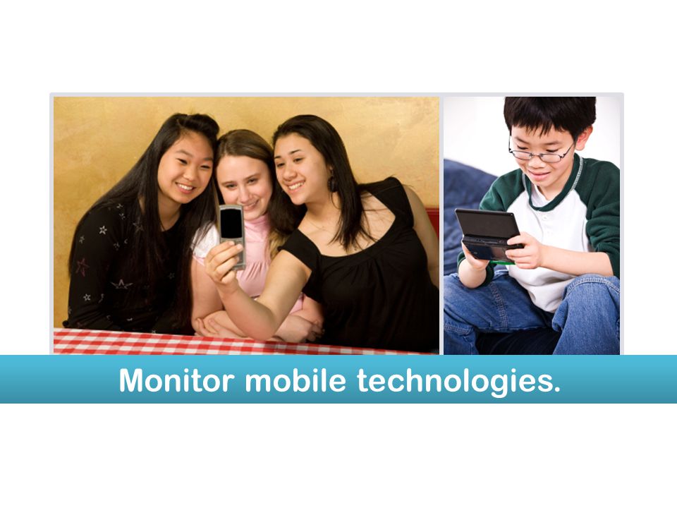 Monitor mobile technologies.