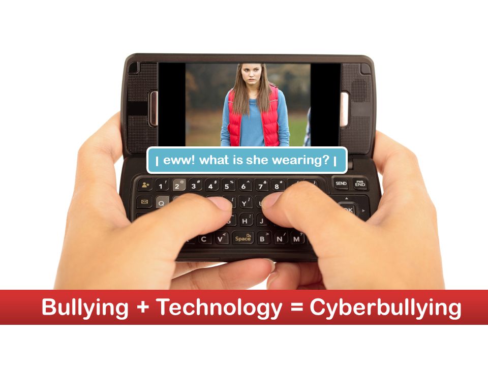 eww! what is she wearing eww! what is she wearing Bullying + Technology = Cyberbullying