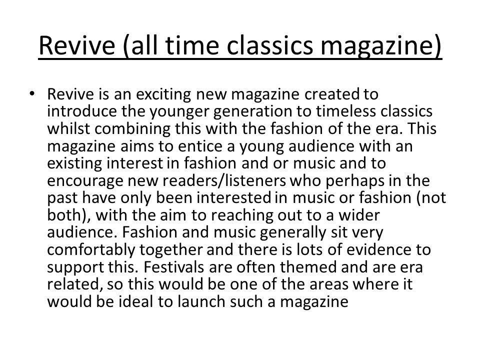 Revive (all time classics magazine) Revive is an exciting new magazine created to introduce the younger generation to timeless classics whilst combining this with the fashion of the era.
