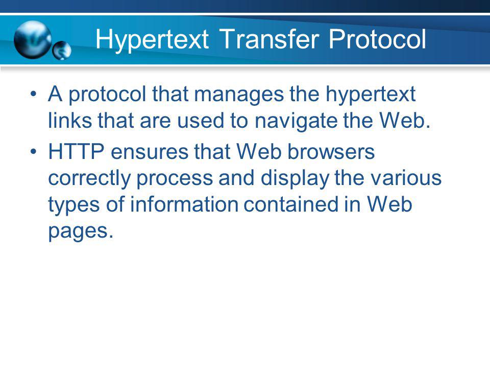 Hypertext Transfer Protocol A protocol that manages the hypertext links that are used to navigate the Web.