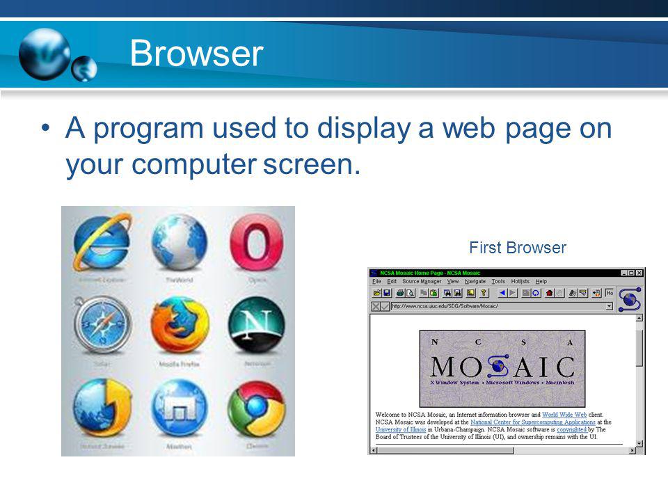 Browser A program used to display a web page on your computer screen. First Browser
