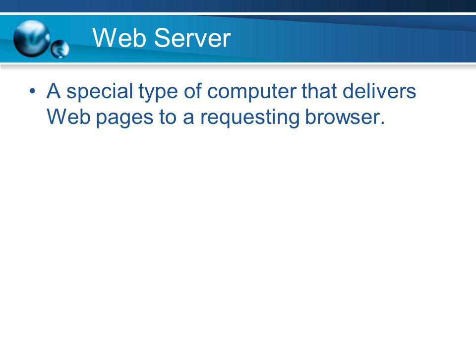 Web Server A special type of computer that delivers Web pages to a requesting browser.