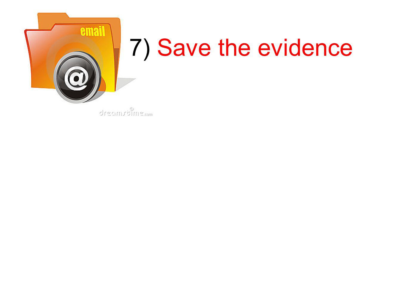 7) Save the evidence