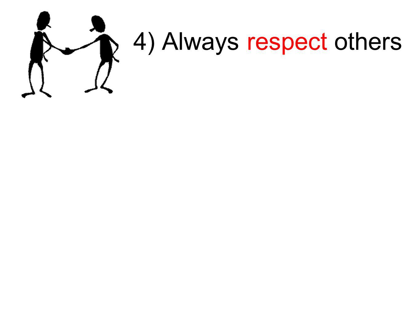 4) Always respect others