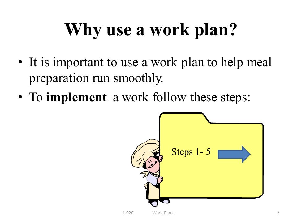 Why use a work plan. It is important to use a work plan to help meal preparation run smoothly.
