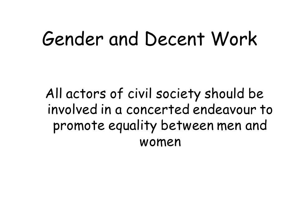 Gender and Decent Work All actors of civil society should be involved in a concerted endeavour to promote equality between men and women
