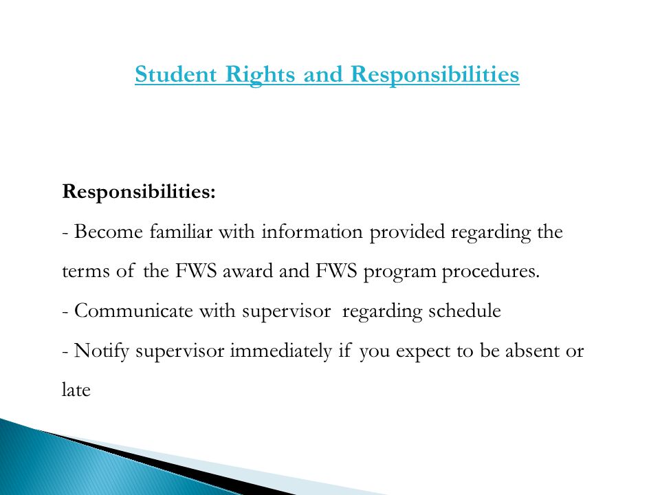 Student Rights and Responsibilities Responsibilities: - Become familiar with information provided regarding the terms of the FWS award and FWS program procedures.