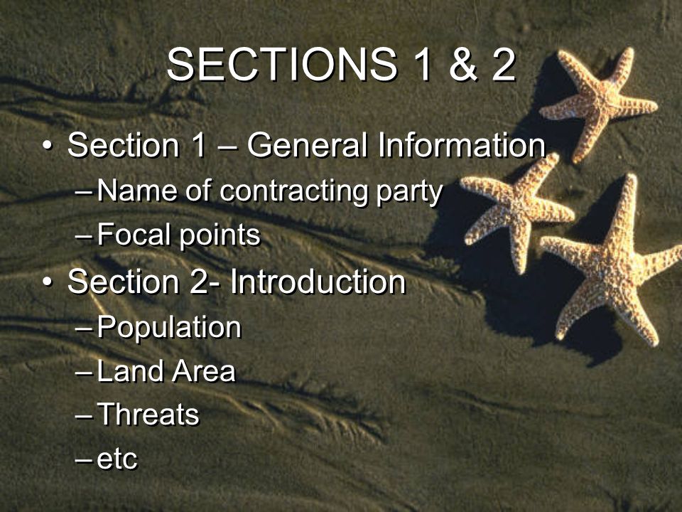 SECTIONS 1 & 2 Section 1 – General Information –Name of contracting party –Focal points Section 2- Introduction –Population –Land Area –Threats –etc Section 1 – General Information –Name of contracting party –Focal points Section 2- Introduction –Population –Land Area –Threats –etc