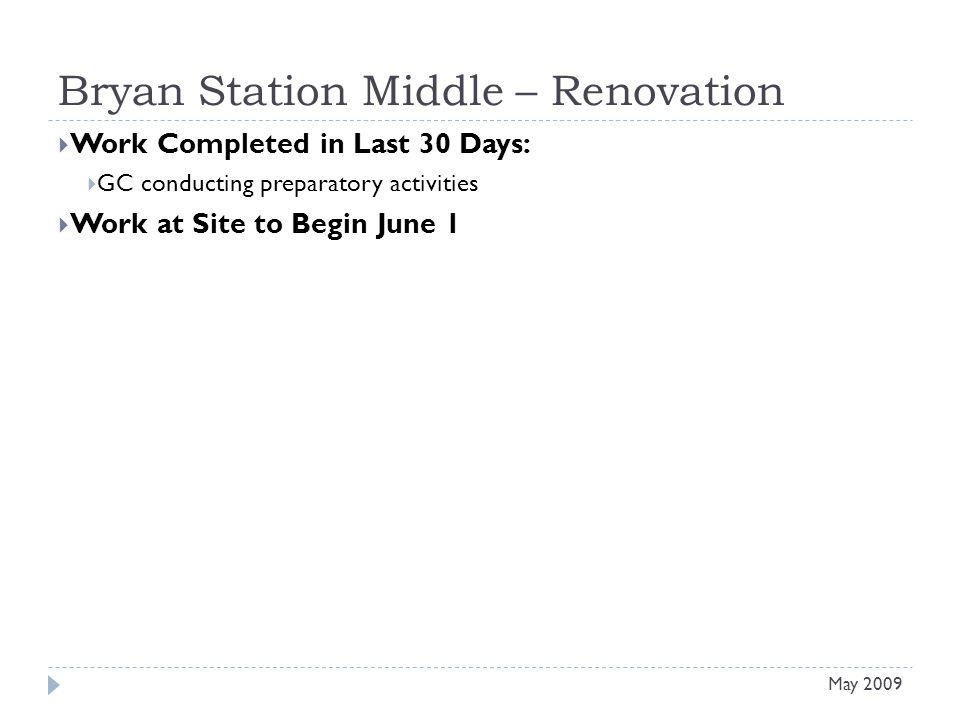 Bryan Station Middle – Renovation Work Completed in Last 30 Days: GC conducting preparatory activities Work at Site to Begin June 1 May 2009