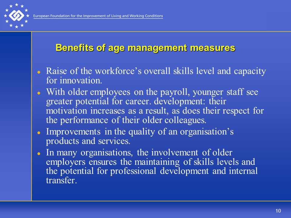 10 Benefits of age management measures Raise of the workforces overall skills level and capacity for innovation.