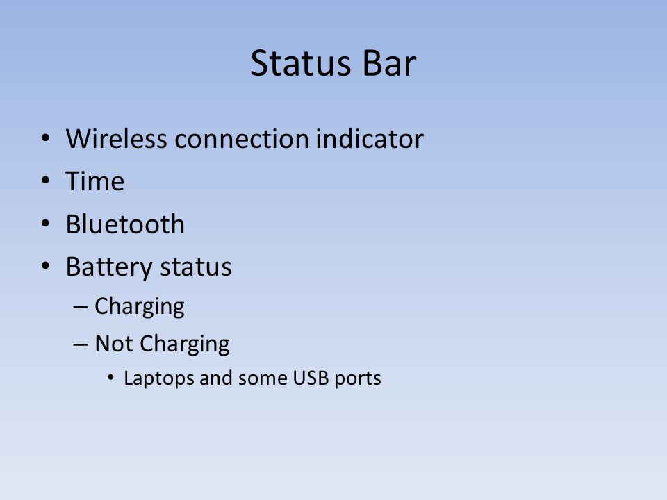 Status Bar Wireless connection indicator Time Bluetooth Battery status – Charging – Not Charging Laptops and some USB ports