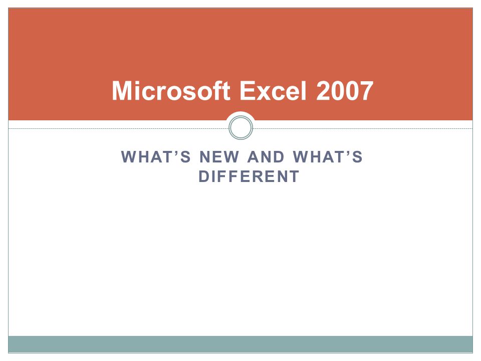 Microsoft Excel 2007 WHATS NEW AND WHATS DIFFERENT