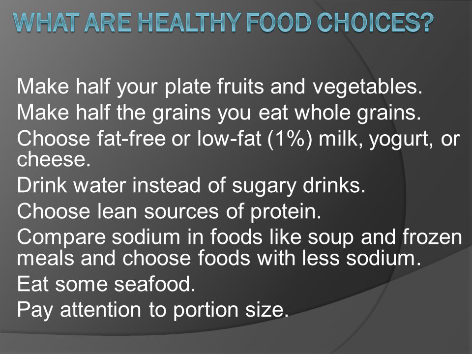 Make half your plate fruits and vegetables. Make half the grains you eat whole grains.