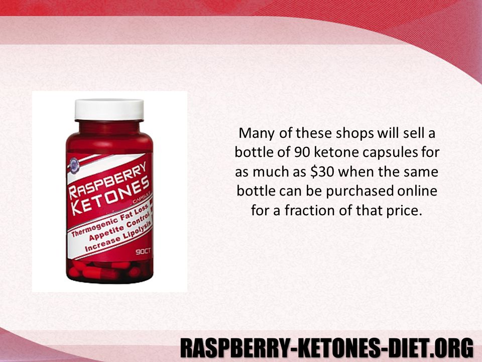 Many of these shops will sell a bottle of 90 ketone capsules for as much as $30 when the same bottle can be purchased online for a fraction of that price.