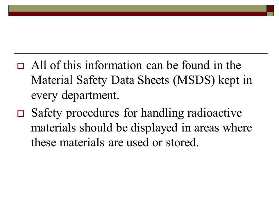 All of this information can be found in the Material Safety Data Sheets (MSDS) kept in every department.