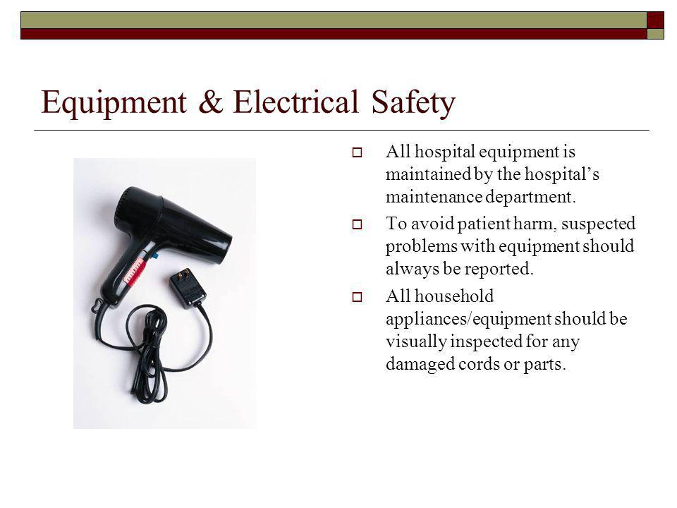Equipment & Electrical Safety All hospital equipment is maintained by the hospitals maintenance department.