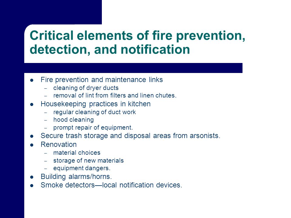 Critical elements of fire prevention, detection, and notification Fire prevention and maintenance links – cleaning of dryer ducts – removal of lint from filters and linen chutes.