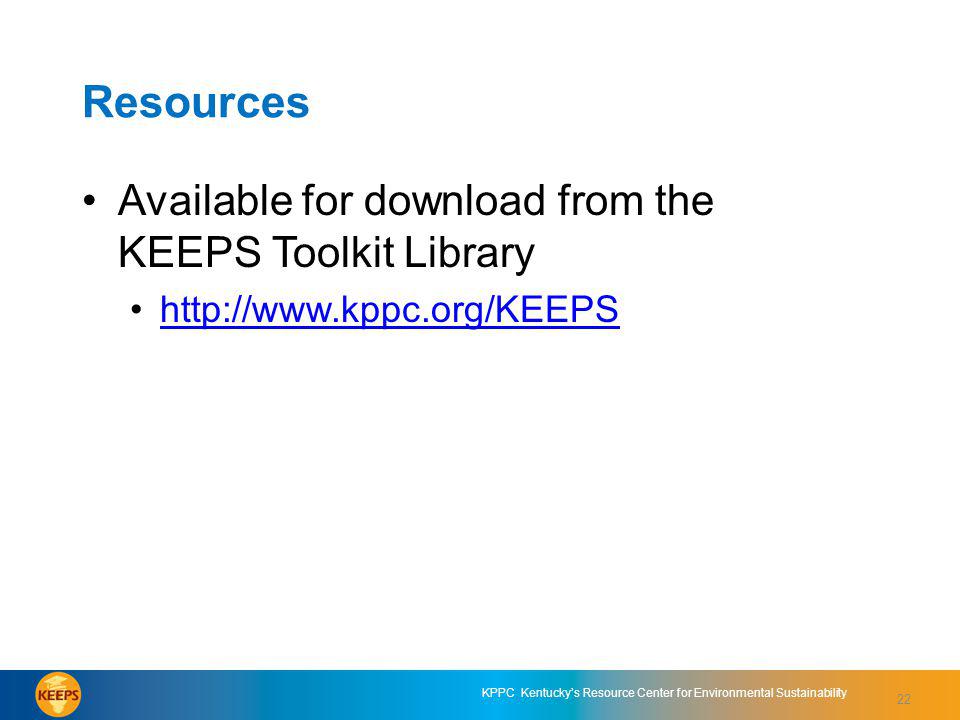 22 KPPC Kentuckys Resource Center for Environmental Sustainability Resources Available for download from the KEEPS Toolkit Library   22