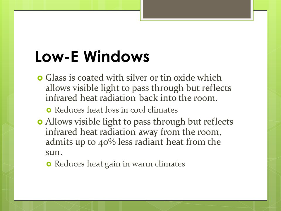 Glass is coated with silver or tin oxide which allows visible light to pass through but reflects infrared heat radiation back into the room.
