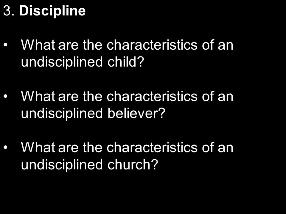 3. Discipline What are the characteristics of an undisciplined child.