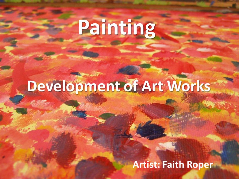 Painting Artist: Faith Roper Development of Art Works