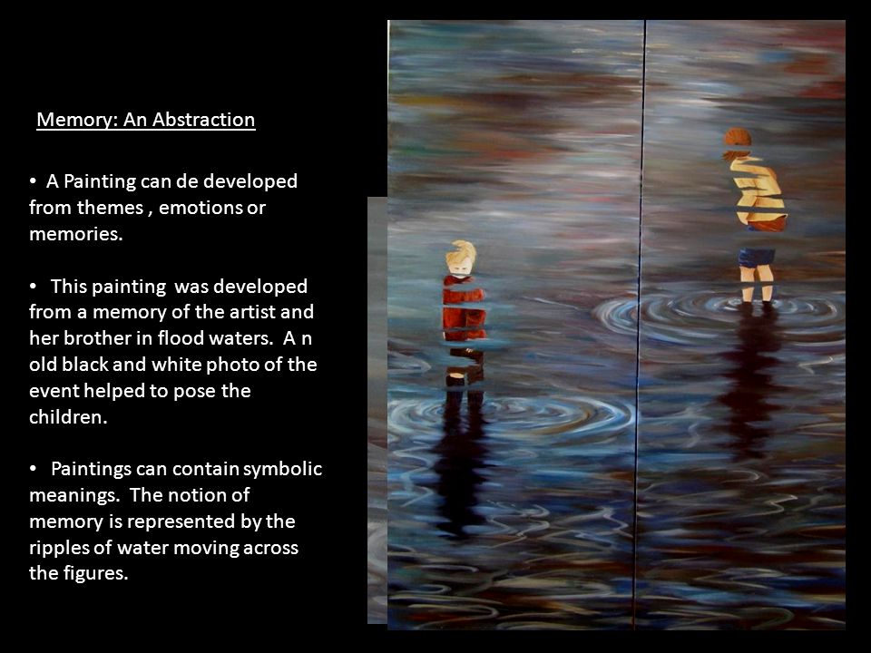 Memory: An Abstraction A Painting can de developed from themes, emotions or memories.