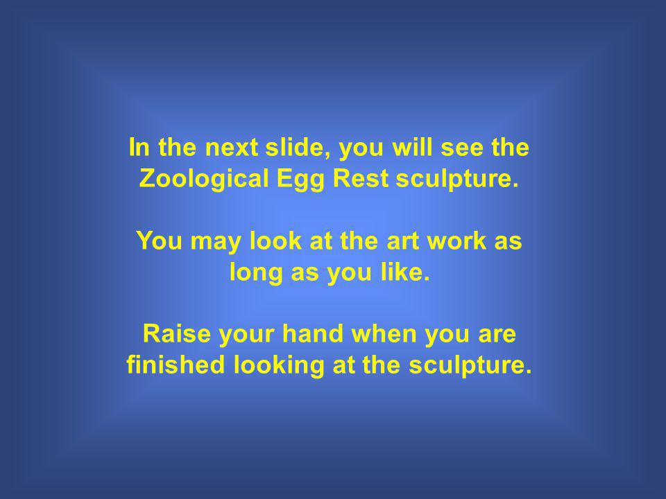 In the next slide, you will see the Zoological Egg Rest sculpture.