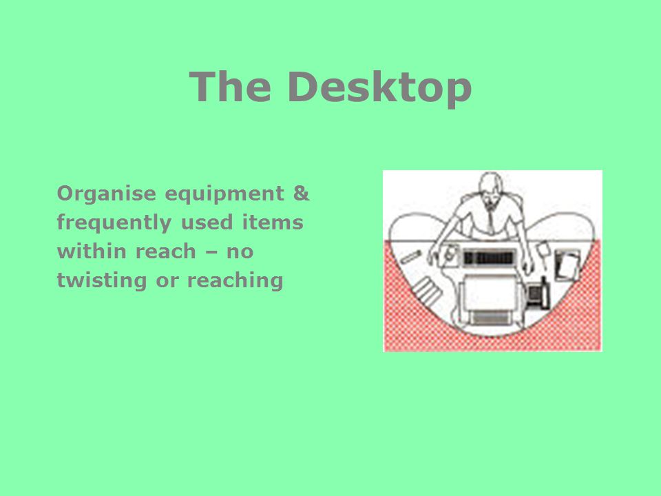 The Desktop Organise equipment & frequently used items within reach – no twisting or reaching