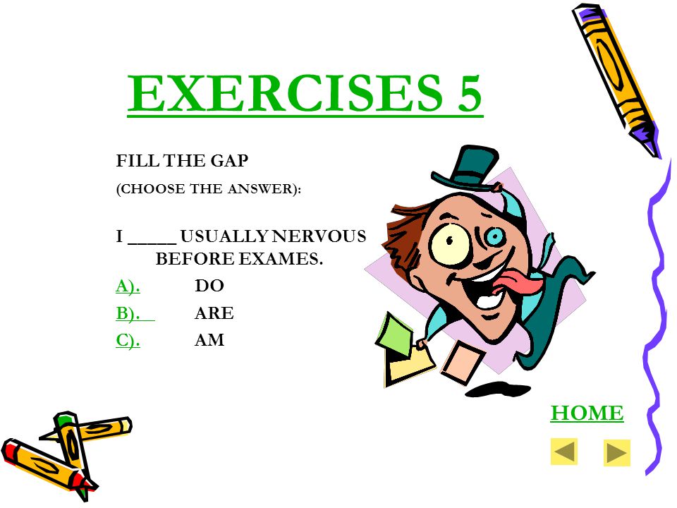 EXERCISES 5 FILL THE GAP (CHOOSE THE ANSWER): I _____ USUALLY NERVOUS BEFORE EXAMES.