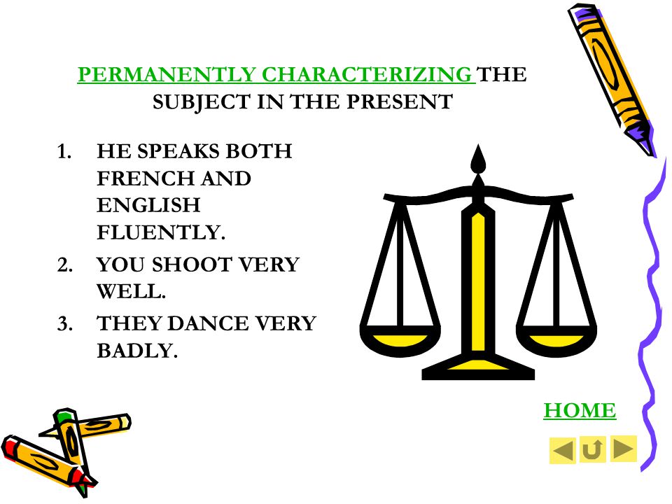 PERMANENTLY CHARACTERIZING THE SUBJECT IN THE PRESENT 1.HE SPEAKS BOTH FRENCH AND ENGLISH FLUENTLY.