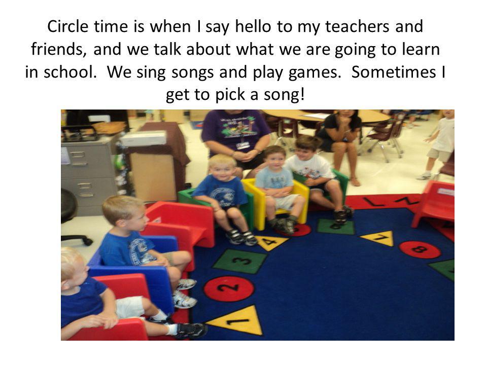 Circle time is when I say hello to my teachers and friends, and we talk about what we are going to learn in school.