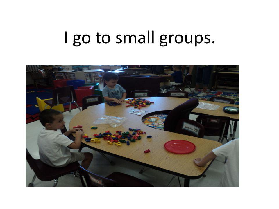 I go to small groups.