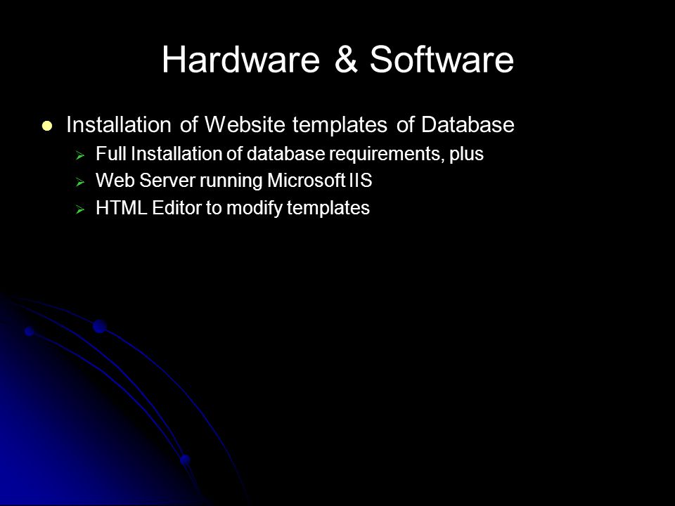 Hardware & Software Installation of Website templates of Database Full Installation of database requirements, plus Web Server running Microsoft IIS HTML Editor to modify templates