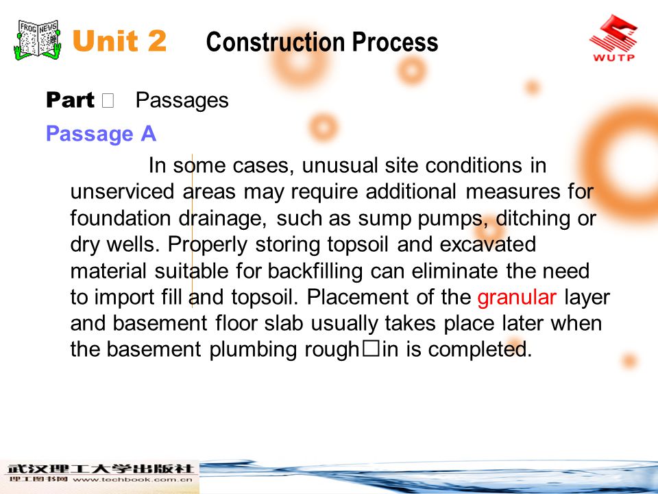 Unit 2 Construction Process Part Passages Passage A In some cases, unusual site conditions in unserviced areas may require additional measures for foundation drainage, such as sump pumps, ditching or dry wells.