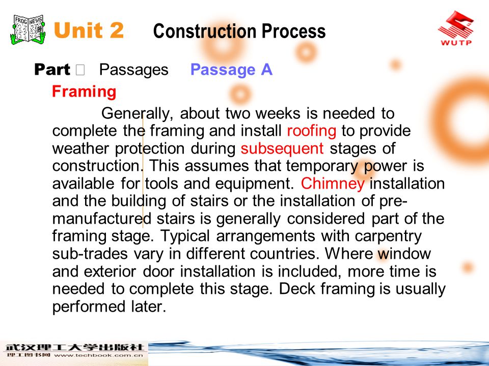 Unit 2 Construction Process Part Passages Passage A Framing Generally, about two weeks is needed to complete the framing and install roofing to provide weather protection during subsequent stages of construction.