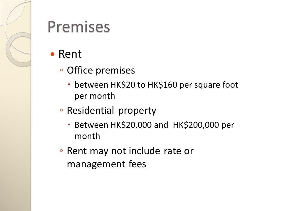 Premises Rent Office premises between HK$20 to HK$160 per square foot per month Residential property Between HK$20,000 and HK$200,000 per month Rent may not include rate or management fees