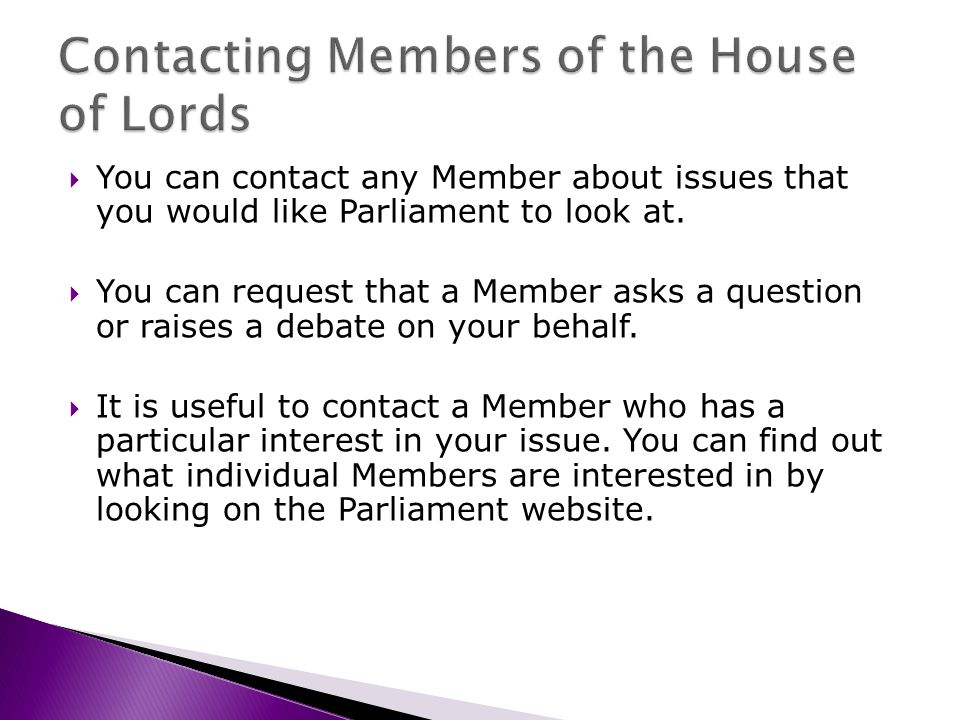 You can contact any Member about issues that you would like Parliament to look at.