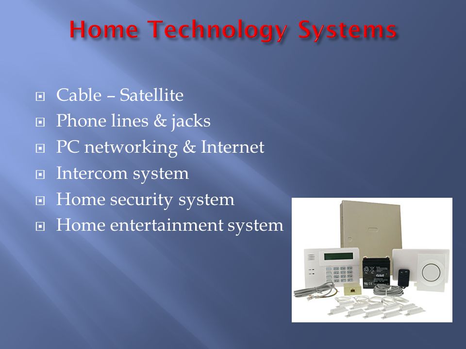 Cable – Satellite Phone lines & jacks PC networking & Internet Intercom system Home security system Home entertainment system