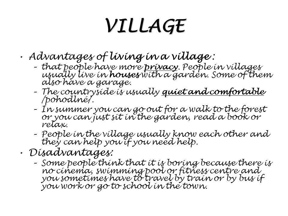 VILLAGE Advantages of living in a village : –that people have more privacy.