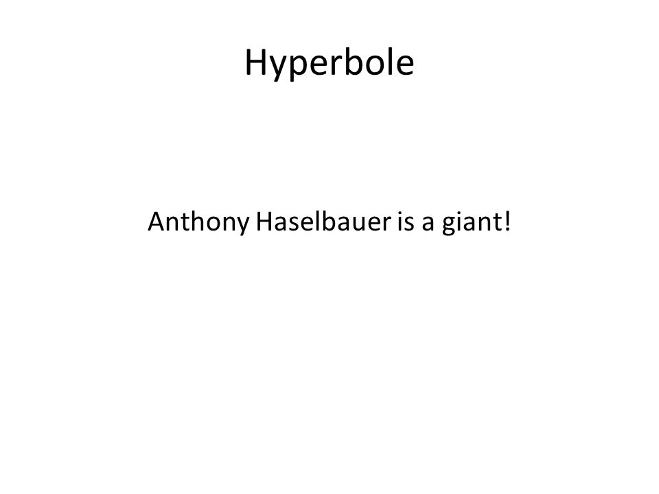 Hyperbole Anthony Haselbauer is a giant!
