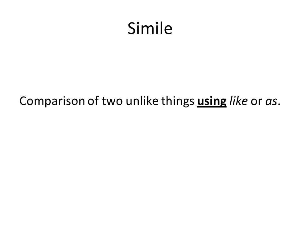 Simile Comparison of two unlike things using like or as.