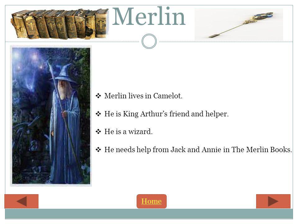 Merlin Merlin lives in Camelot. He is King Arthurs friend and helper.