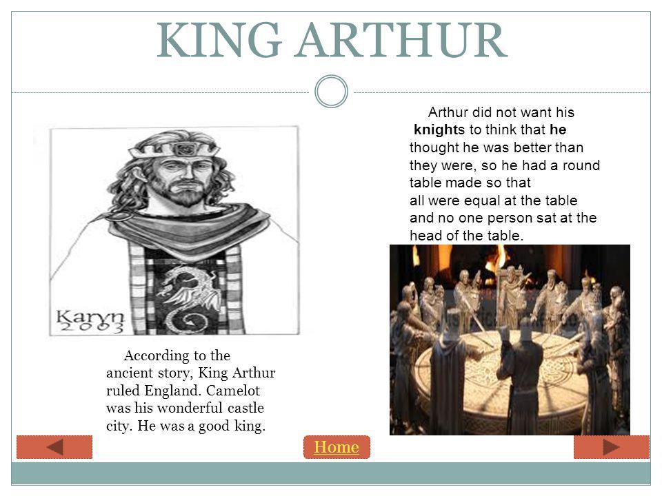 KING ARTHUR According to the ancient story, King Arthur ruled England.