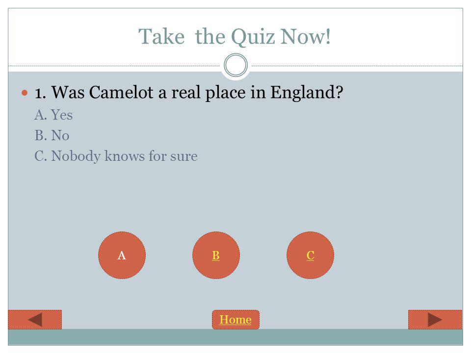 Take the Quiz Now. 1. Was Camelot a real place in England.